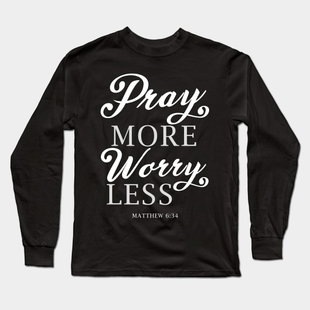 Pray More Worry Less Matthew 6:34 Bible Verse Jesus Scripture God Christian Religion Long Sleeve T-Shirt by Shirtsurf